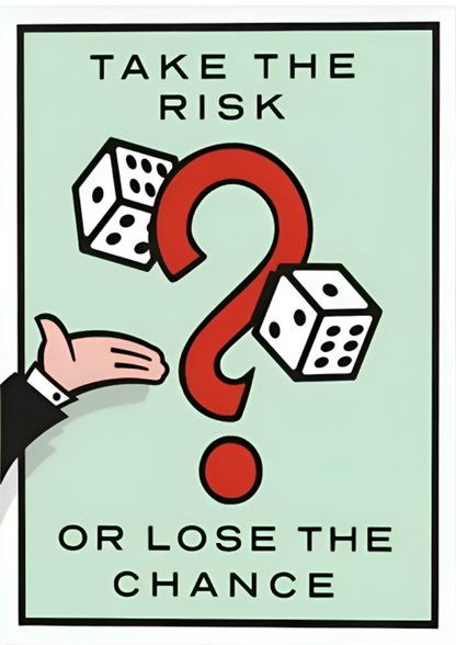Take the risk, or lose the chance