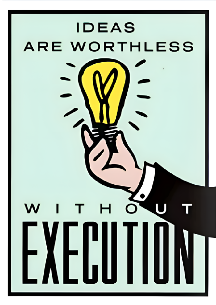 Ideas are worthless without execution